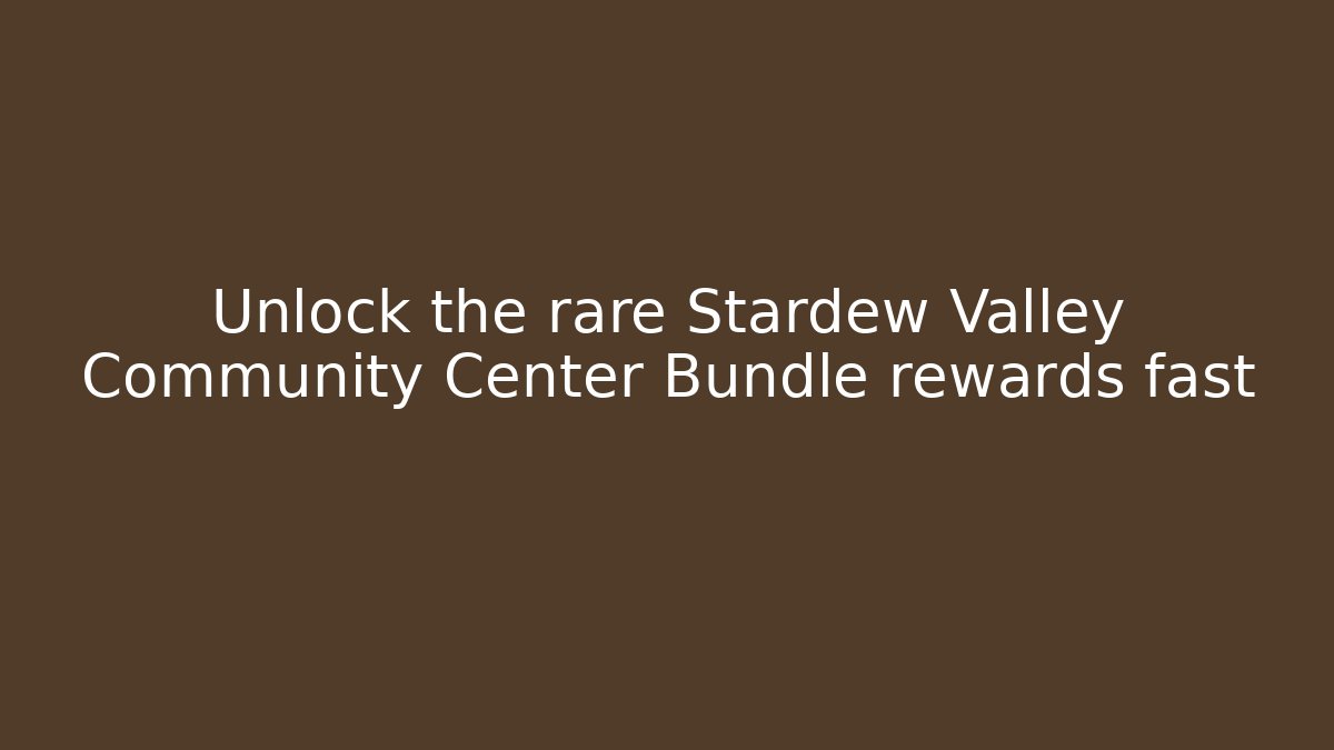Unlock the rare Stardew Valley Community Center Bundle rewards fast
