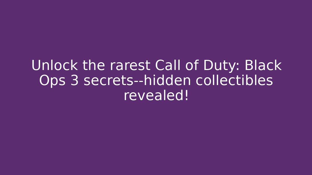 Unlock the rarest Call of Duty: Black Ops 3 secrets—hidden collectibles revealed!