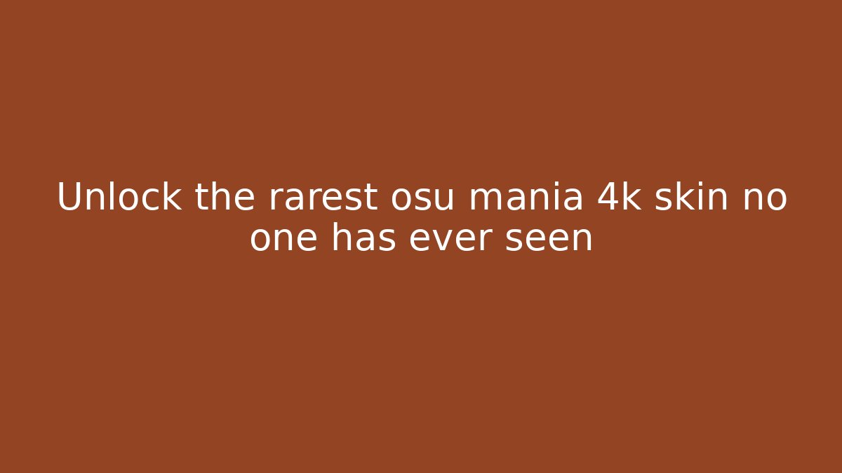 Unlock the rarest osu mania 4k skin no one has ever seen