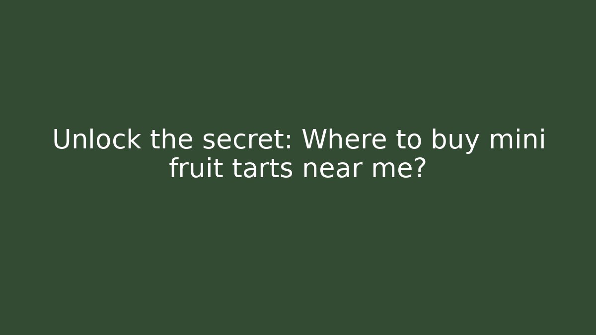 Unlock the secret: Where to buy mini fruit tarts near me?