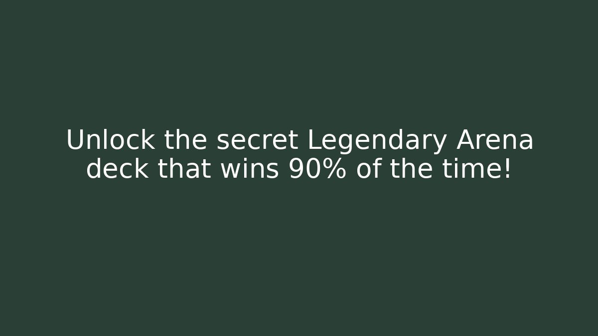 Unlock the secret Legendary Arena deck that wins 90% of the time!