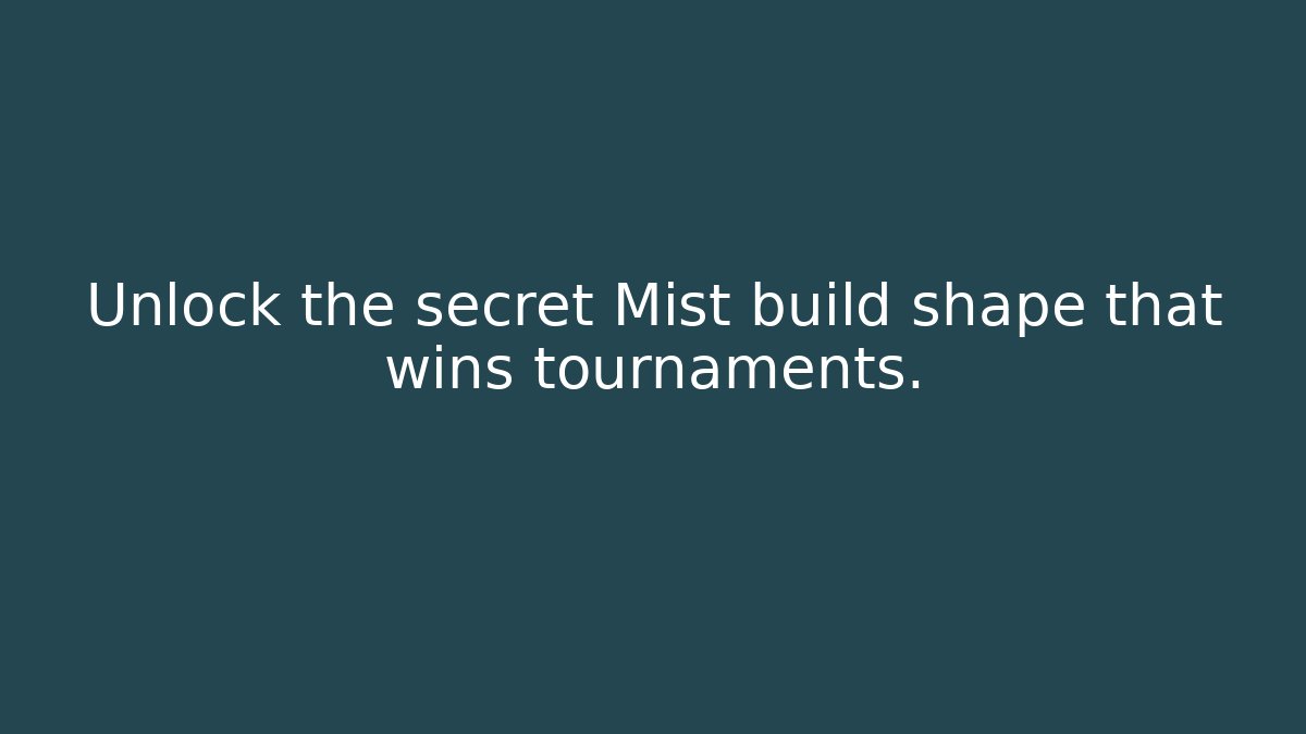 Unlock the secret Mist build shape that wins tournaments.