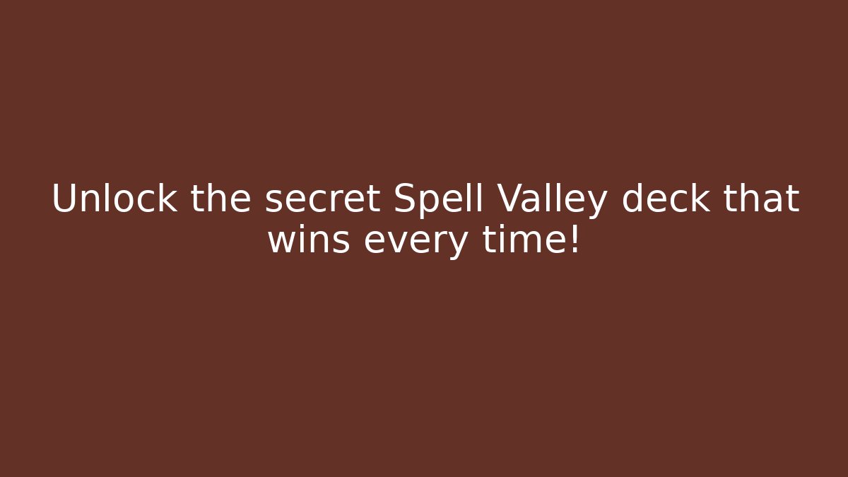 Unlock the secret Spell Valley deck that wins every time!