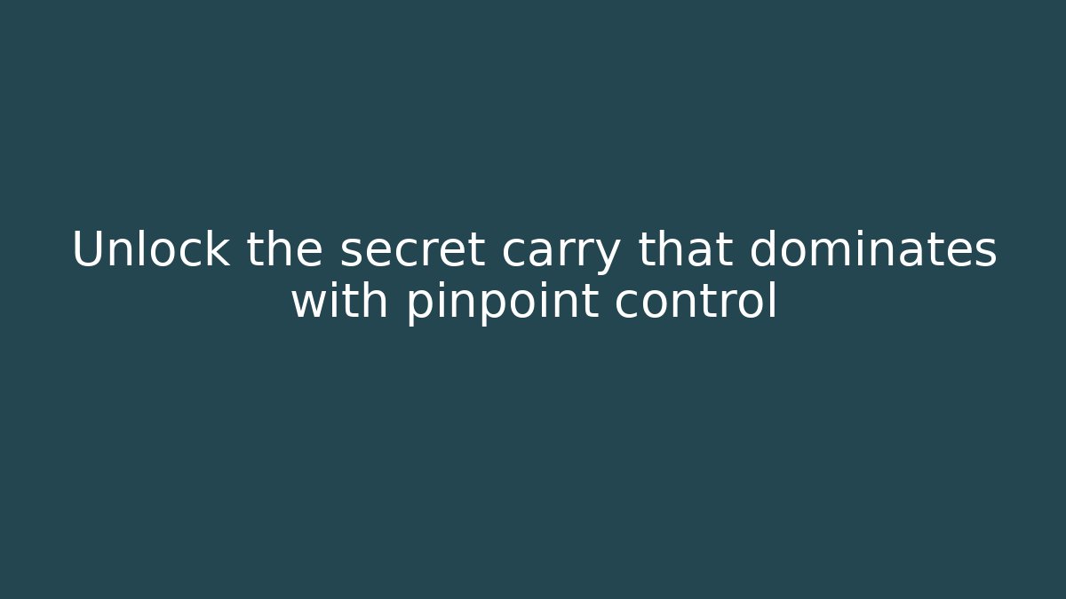 Unlock the secret carry that dominates with pinpoint control