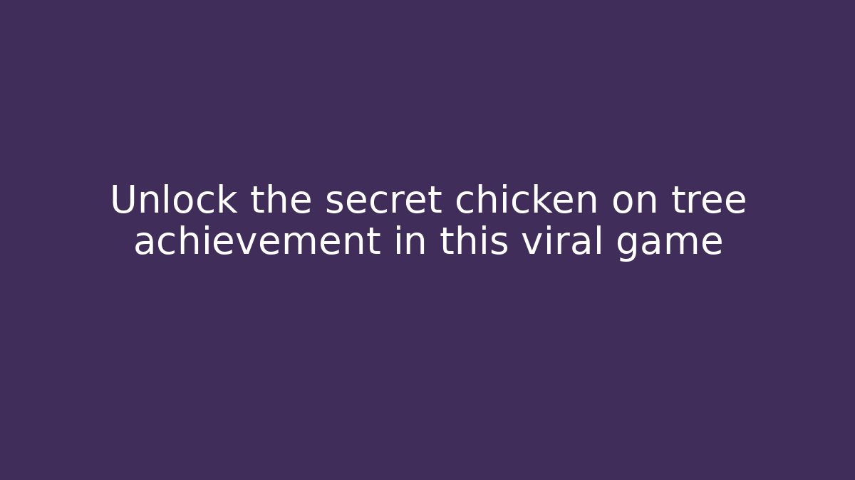 Unlock the secret chicken on tree achievement in this viral game