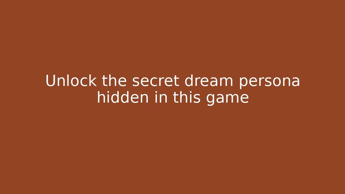 Unlock the secret dream persona hidden in this game