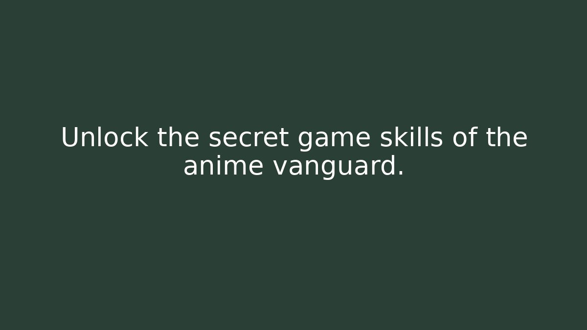 Unlock the secret game skills of the anime vanguard.