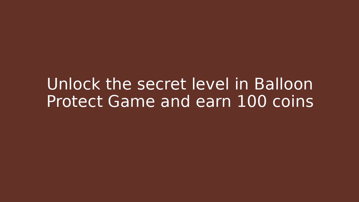 Unlock the secret level in Balloon Protect Game and earn 100 coins