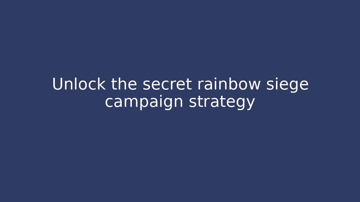 Unlock the secret rainbow siege campaign strategy