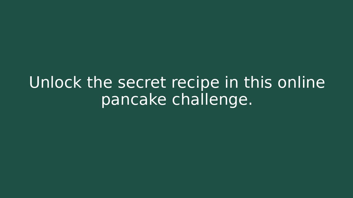 Unlock the secret recipe in this online pancake challenge.