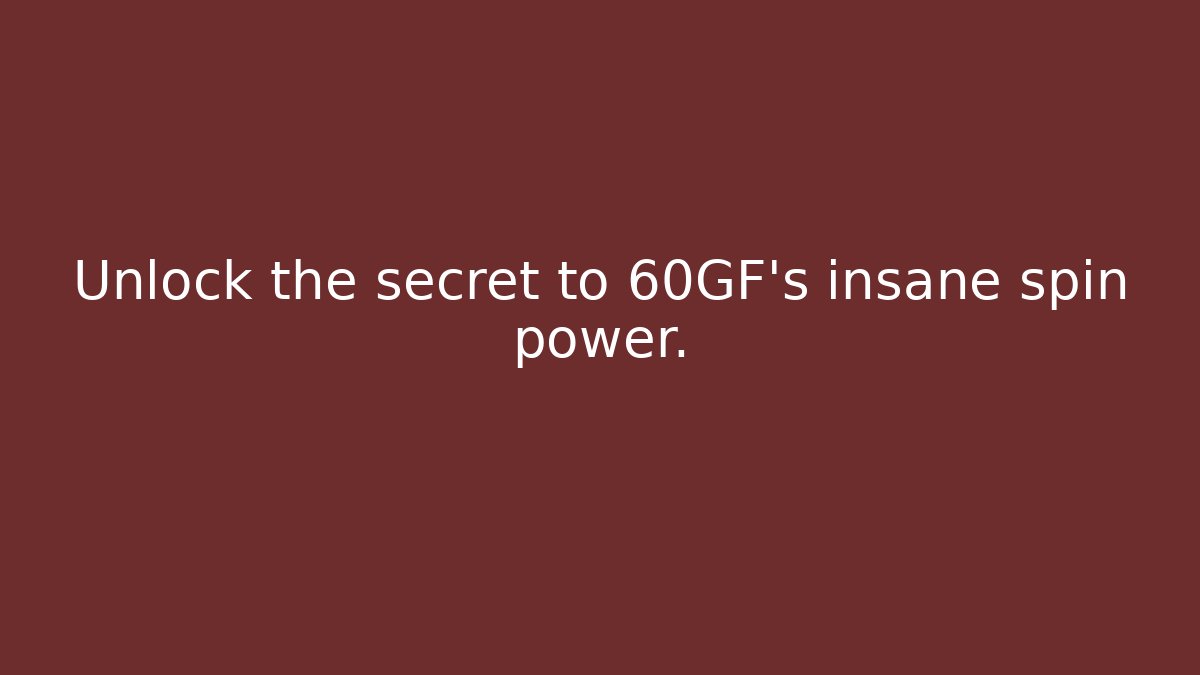 Unlock the secret to 60GF's insane spin power. - Critter Realm