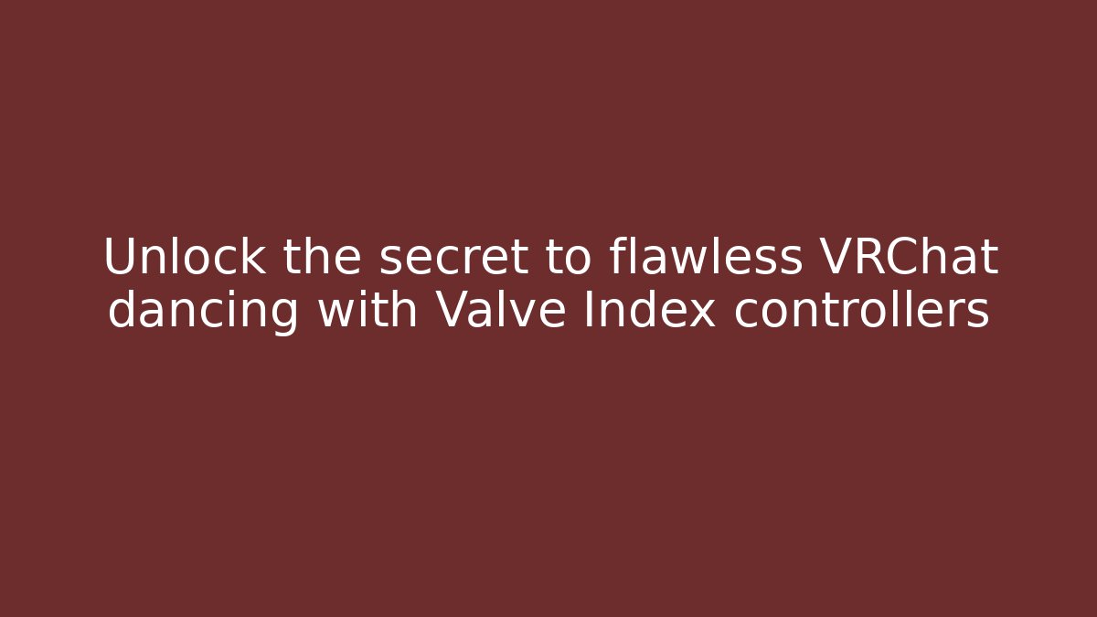 Unlock the secret to flawless VRChat dancing with Valve Index controllers