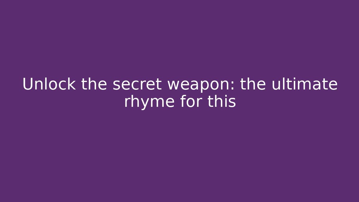 Unlock the secret weapon: the ultimate rhyme for this