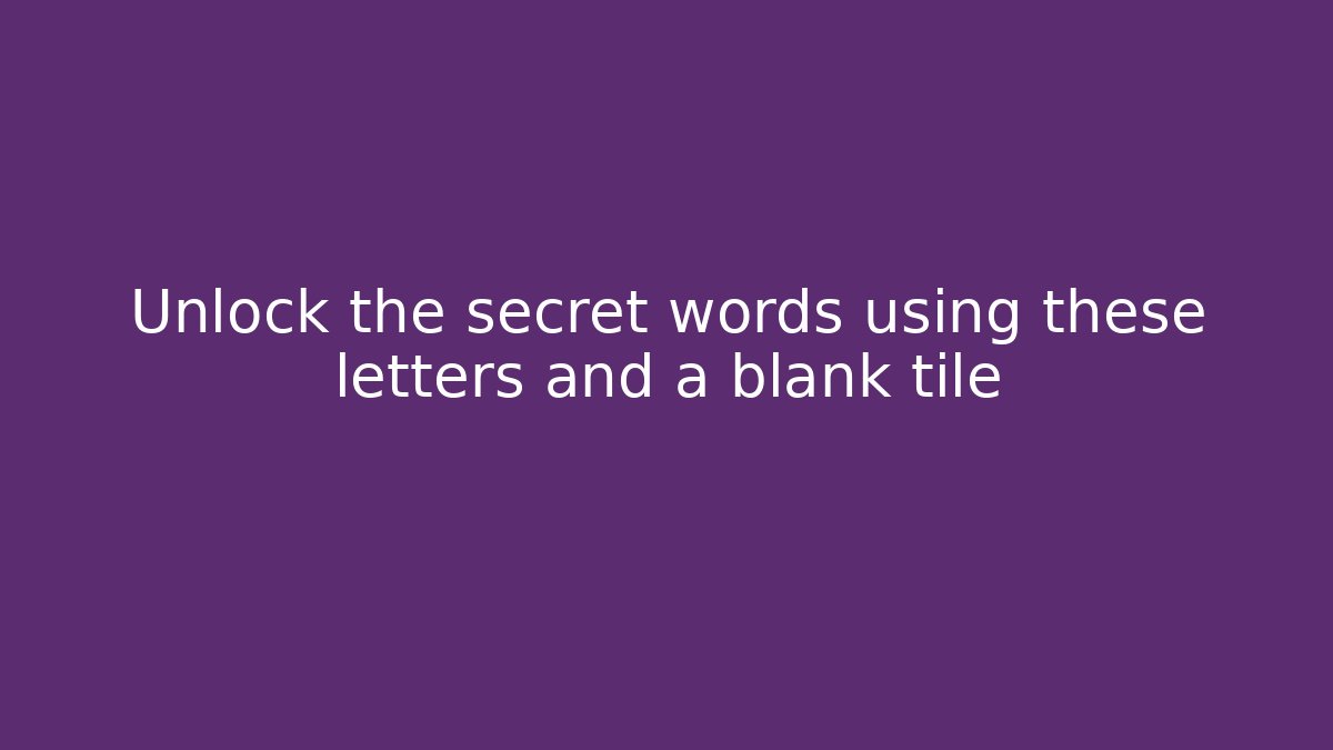 Unlock the secret words using these letters and a blank tile