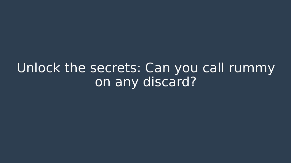 Unlock the secrets: Can you call rummy on any discard?