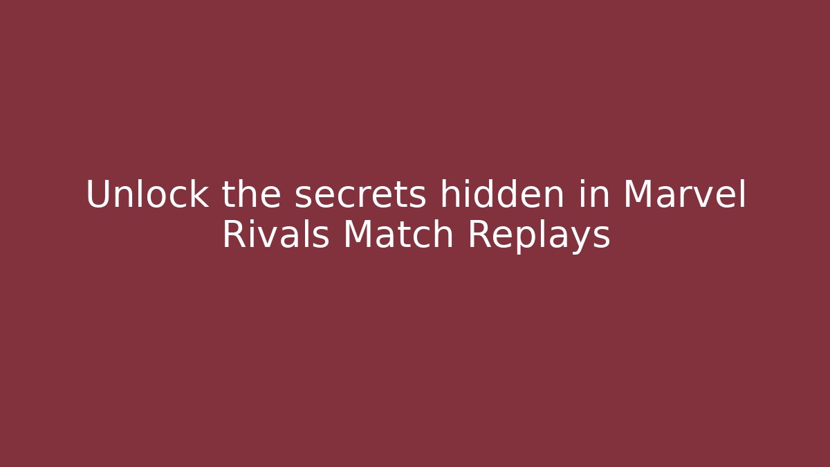 Unlock the secrets hidden in Marvel Rivals Match Replays