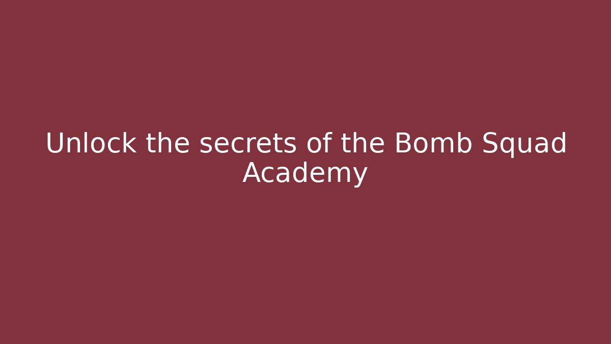 Unlock the secrets of the Bomb Squad Academy