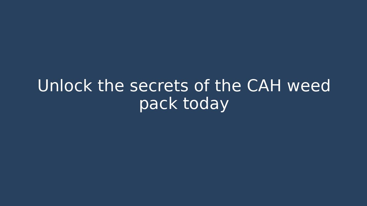 Unlock the secrets of the CAH weed pack today