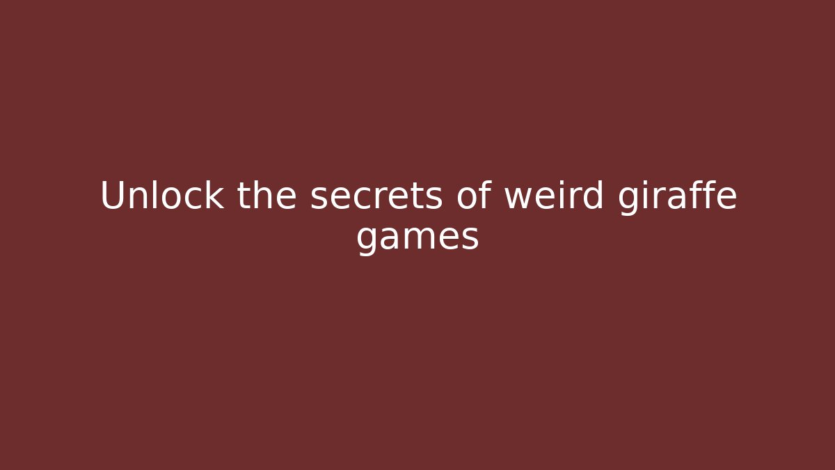 Unlock the secrets of weird giraffe games