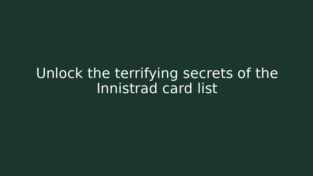 Unlock the terrifying secrets of the Innistrad card list