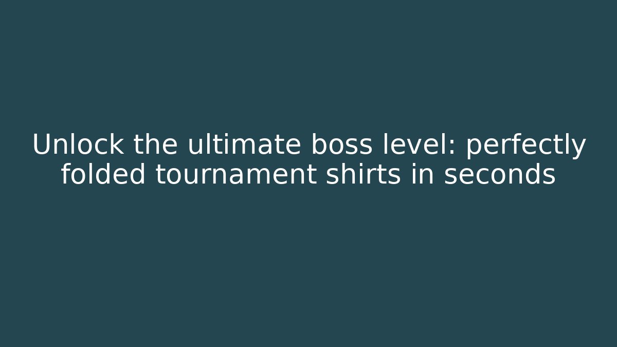 Unlock the ultimate boss level: perfectly folded tournament shirts in seconds