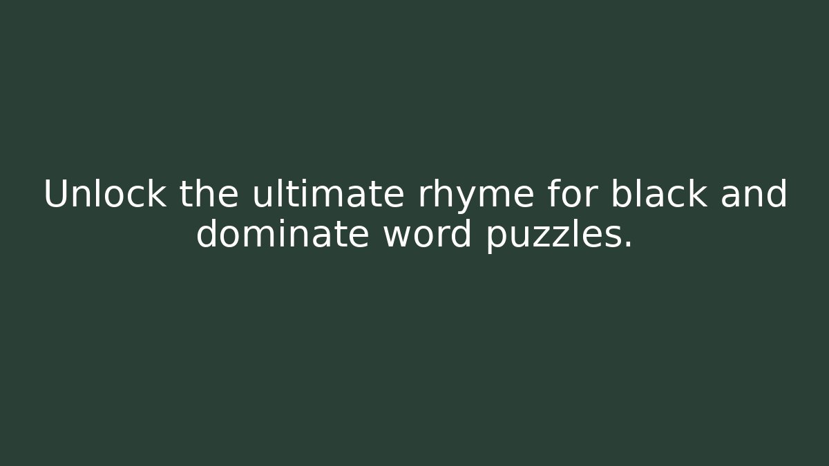 Unlock the ultimate rhyme for black and dominate word puzzles.