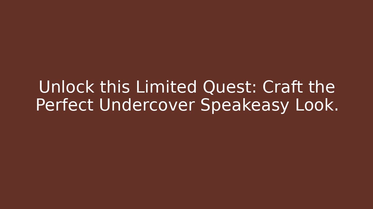 Unlock this Limited Quest: Craft the Perfect Undercover Speakeasy Look.