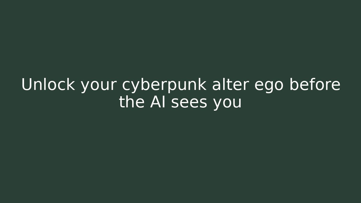 Unlock your cyberpunk alter ego before the AI sees you
