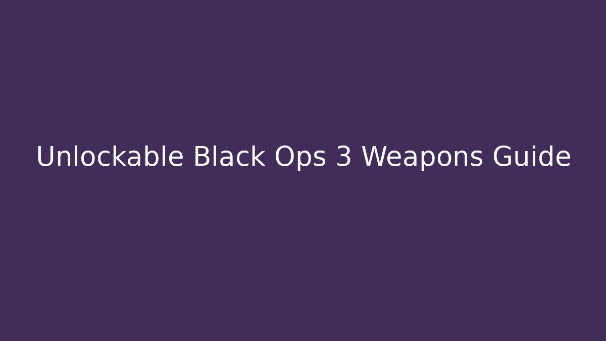 Unlockable Black Ops 3 Weapons Guide