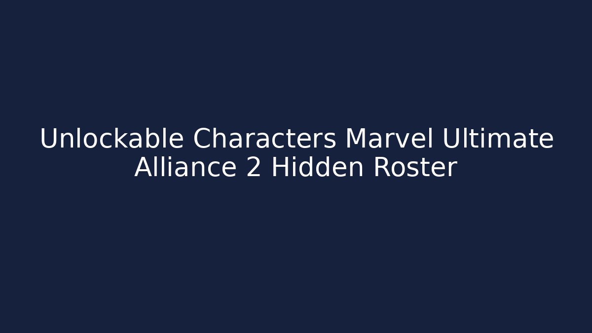 Unlockable Characters Marvel Ultimate Alliance 2 Hidden Roster