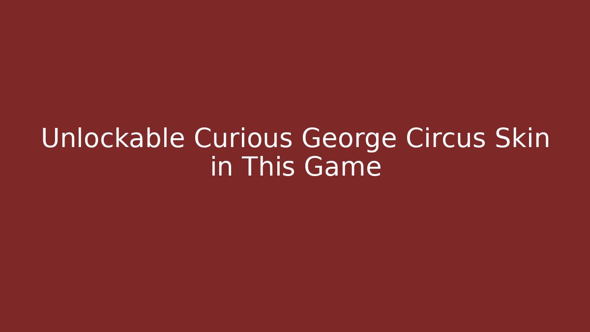Unlockable Curious George Circus Skin in This Game