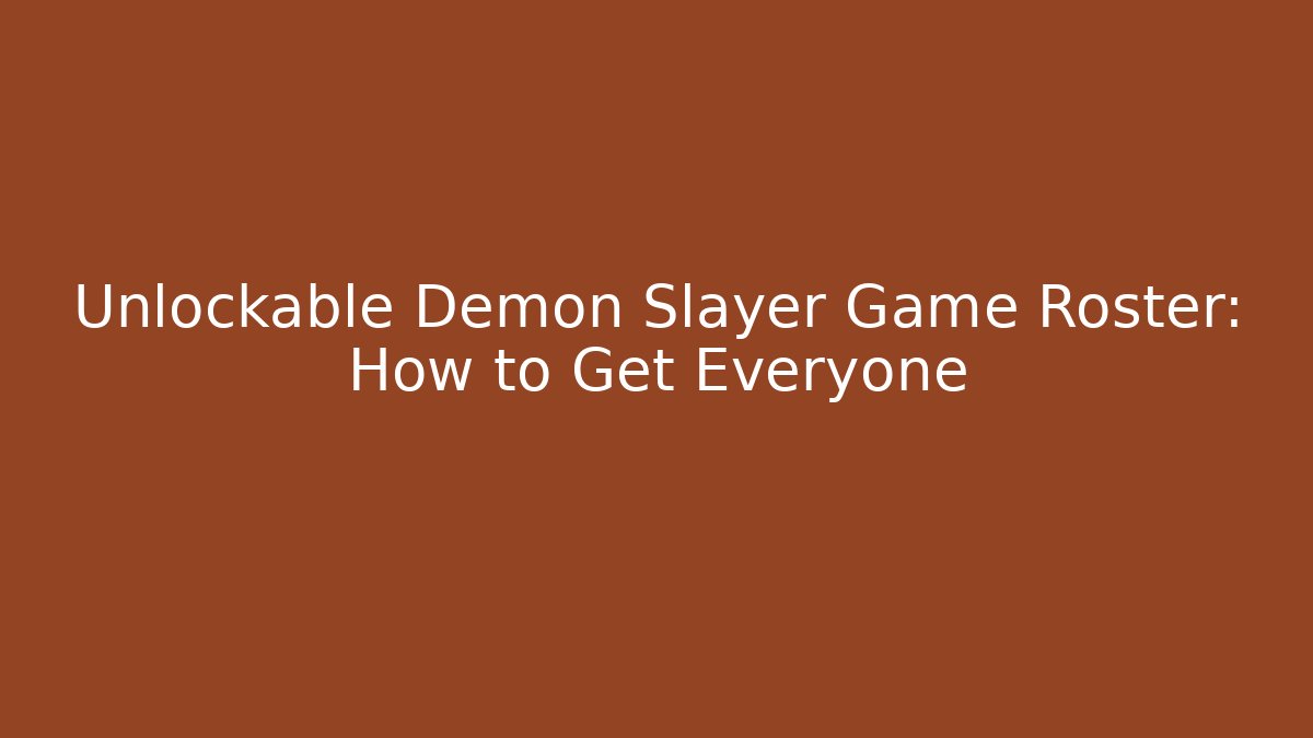 Unlockable Demon Slayer Game Roster: How to Get Everyone