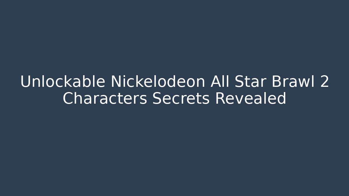 Unlockable Nickelodeon All Star Brawl 2 Characters Secrets Revealed