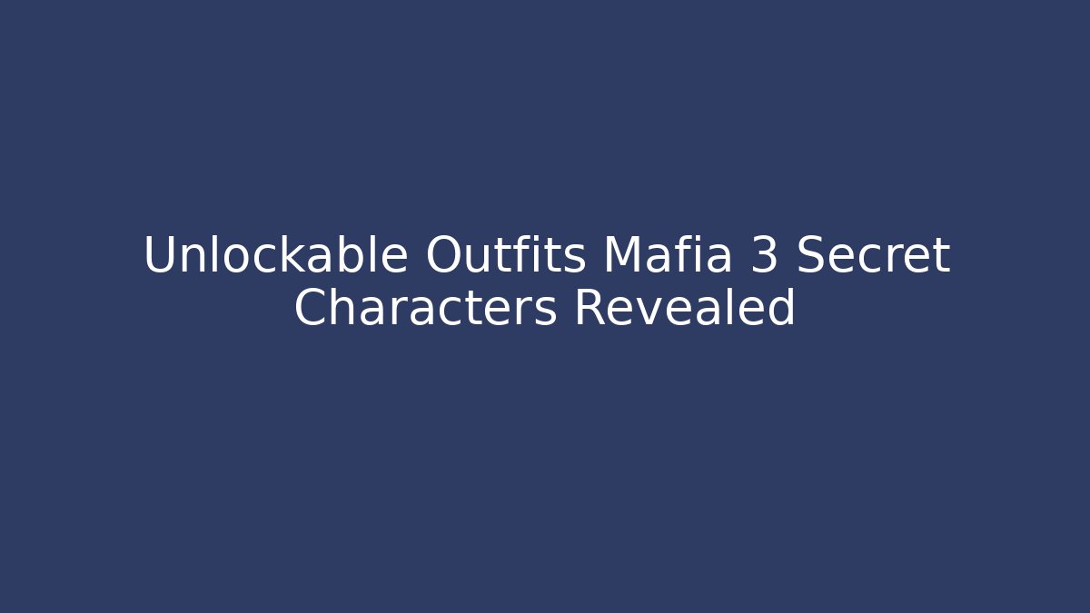 Unlockable Outfits Mafia 3 Secret Characters Revealed