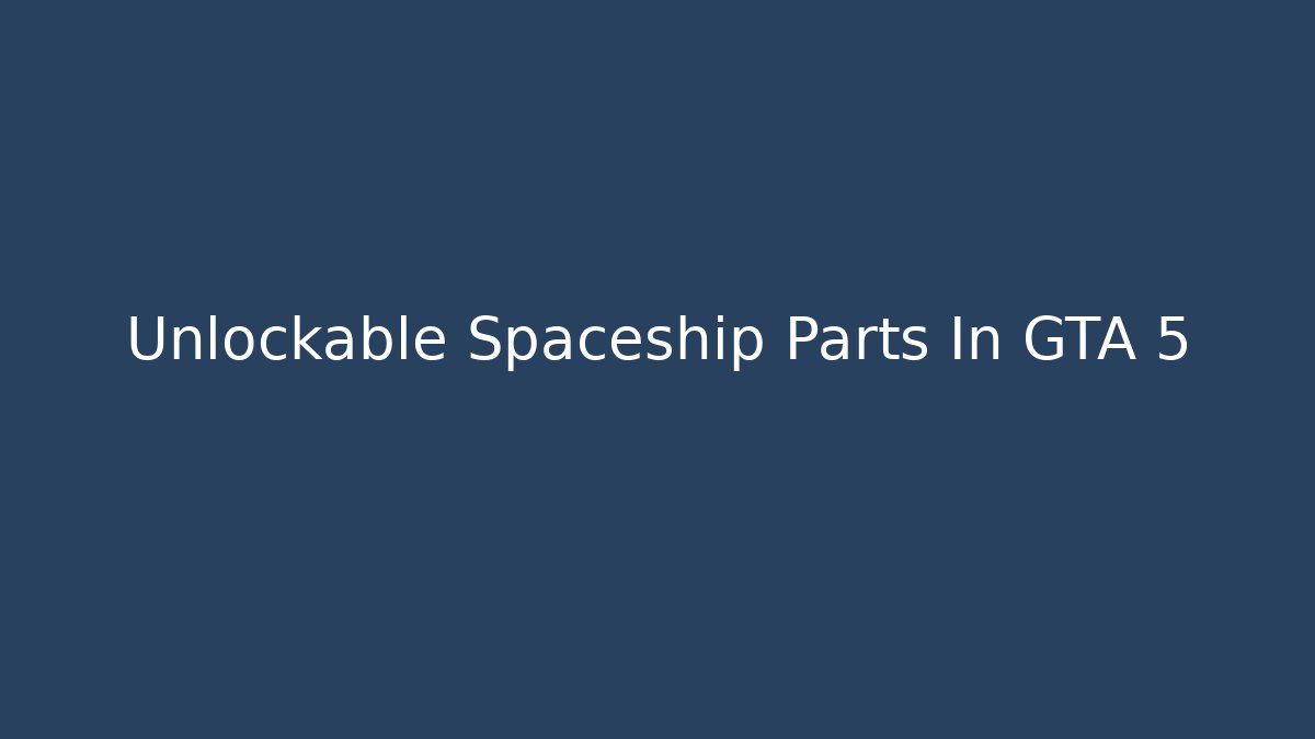 Unlockable Spaceship Parts In GTA 5