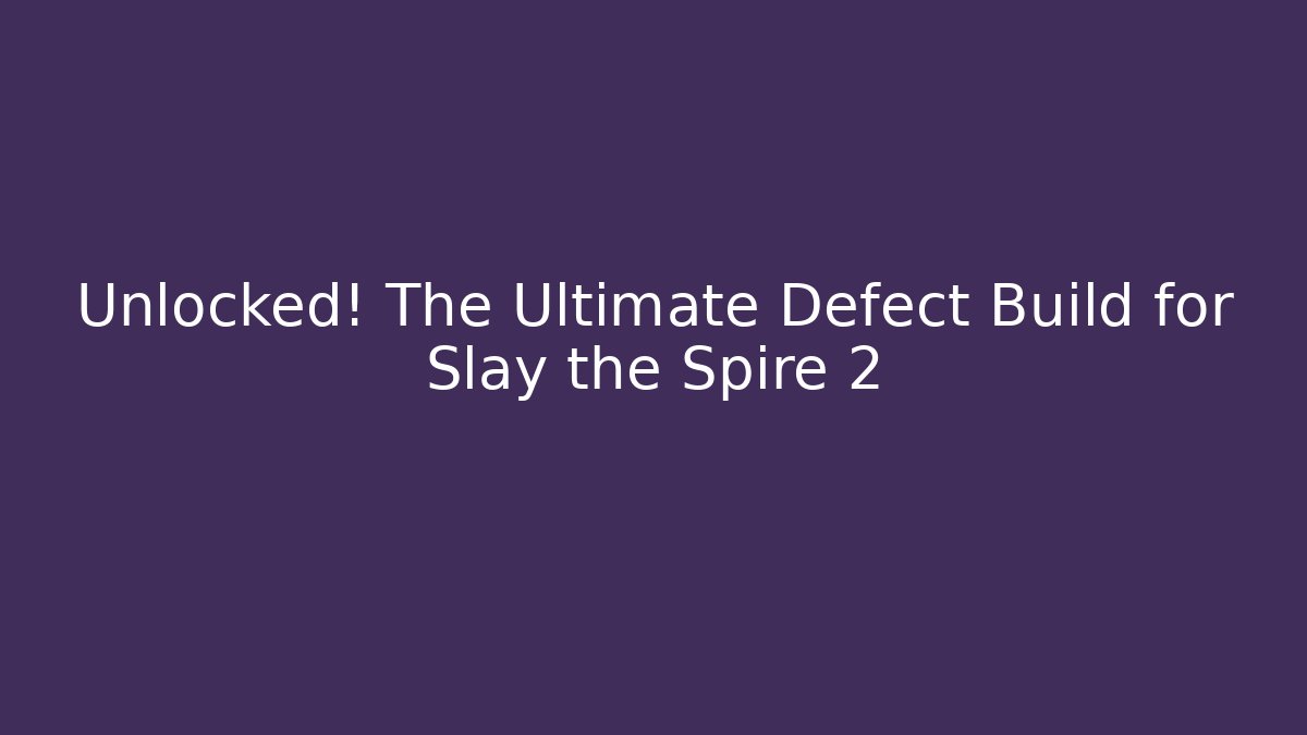 Unlocked! The Ultimate Defect Build for Slay the Spire 2