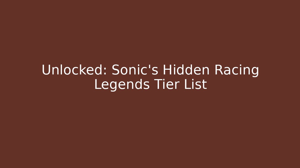 Unlocked: Sonic's Hidden Racing Legends Tier List - Critter Realm