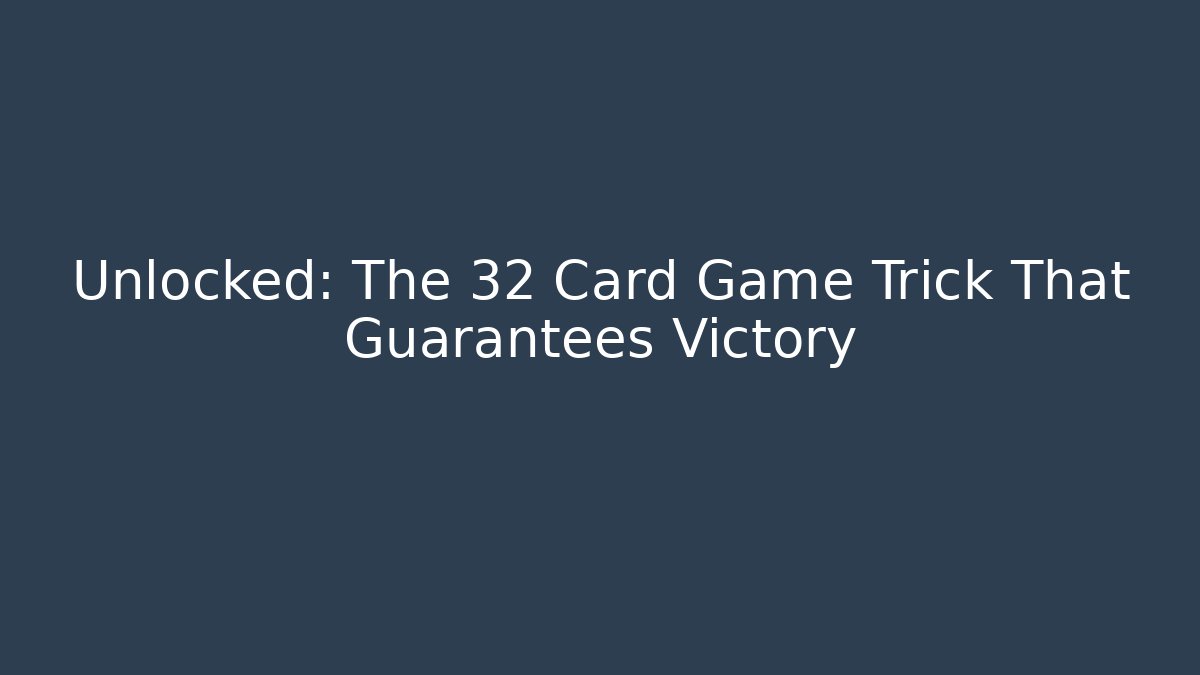 Unlocked: The 32 Card Game Trick That Guarantees Victory