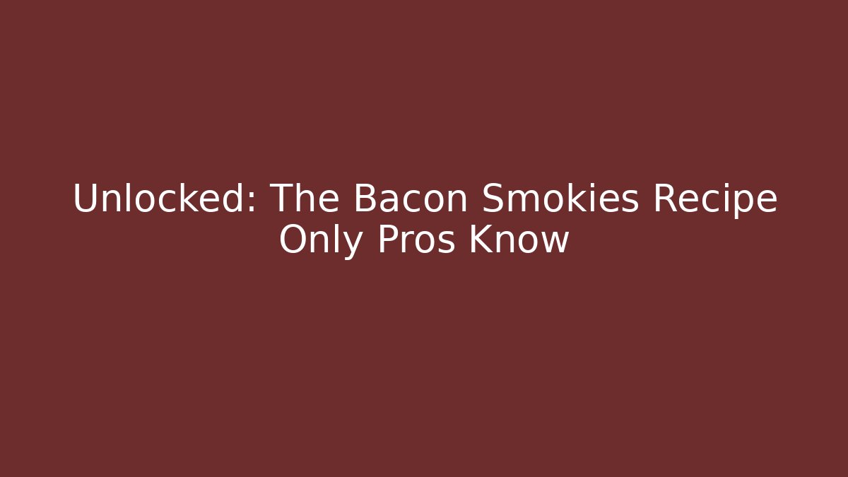 Unlocked: The Bacon Smokies Recipe Only Pros Know