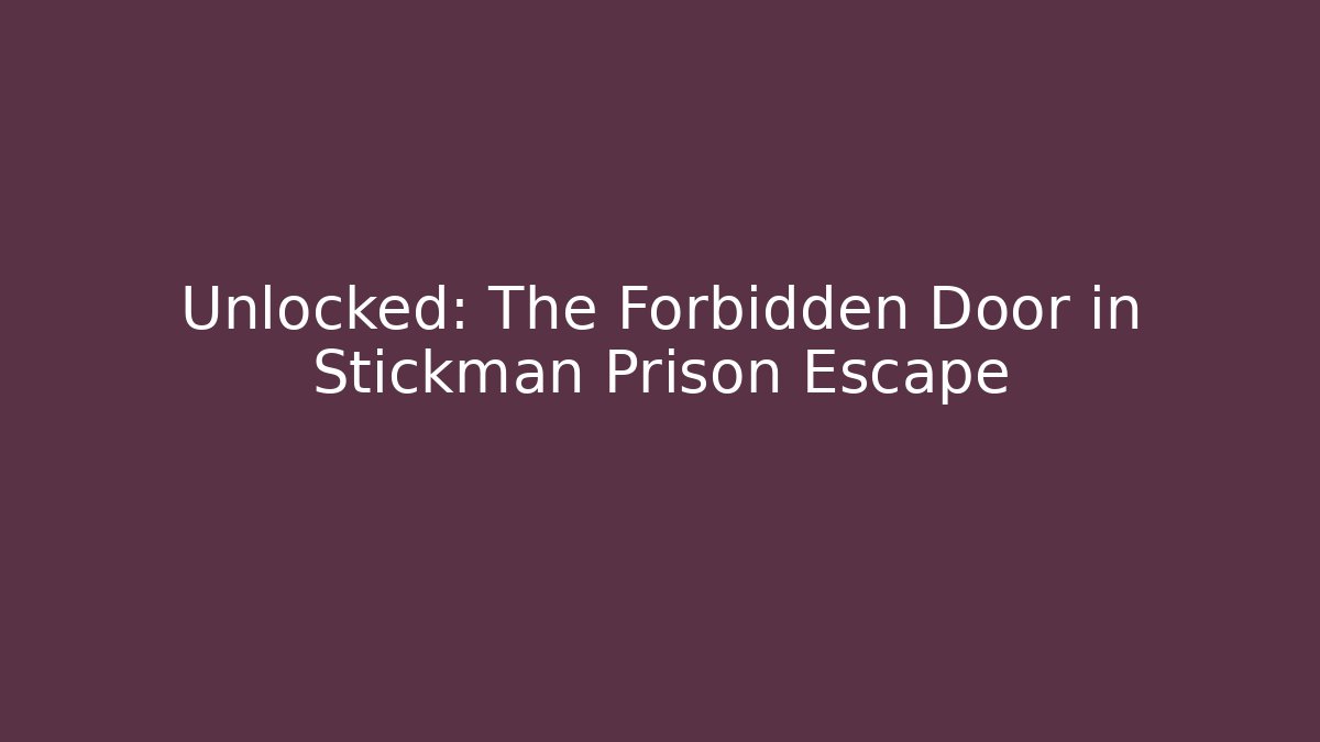 Unlocked: The Forbidden Door in Stickman Prison Escape