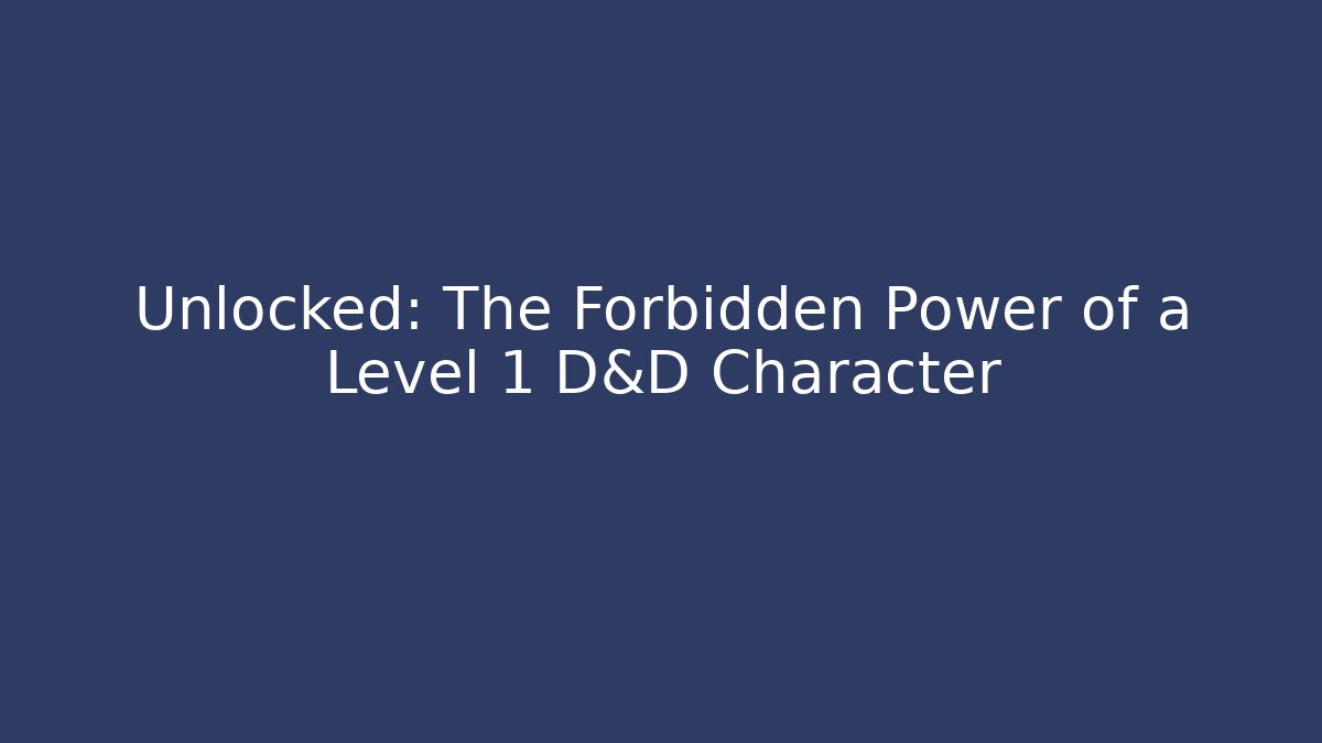 Unlocked: The Forbidden Power of a Level 1 D&D Character