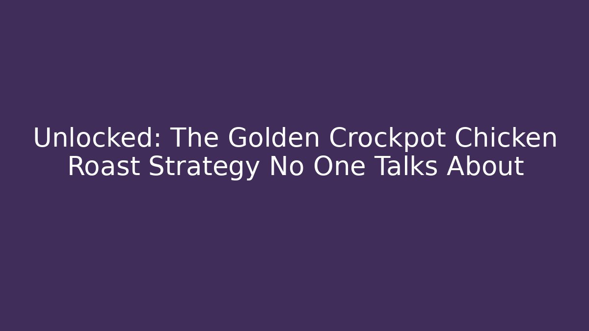 Unlocked: The Golden Crockpot Chicken Roast Strategy No One Talks About