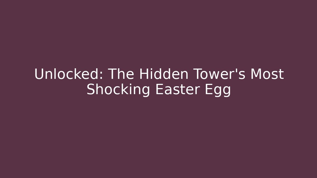 Unlocked: The Hidden Tower's Most Shocking Easter Egg