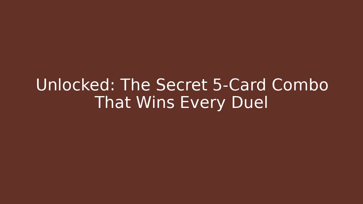 Unlocked: The Secret 5-Card Combo That Wins Every Duel