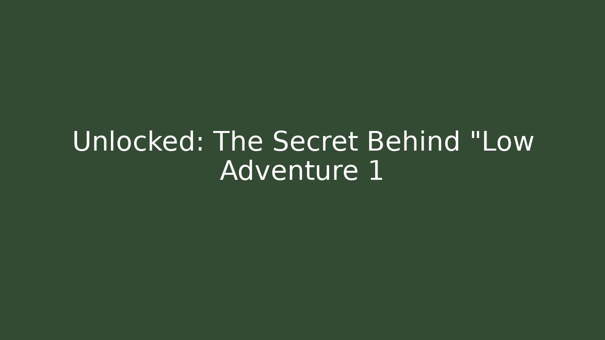Unlocked: The Secret Behind "Low Adventure 1