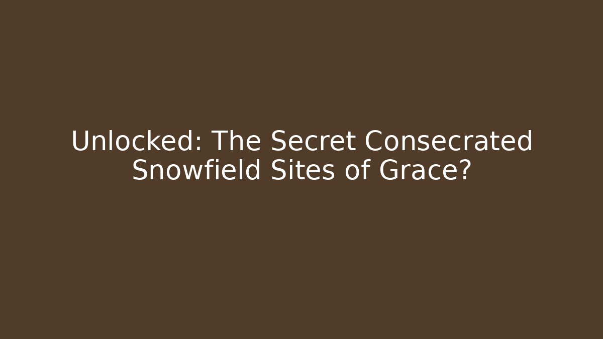 Unlocked: The Secret Consecrated Snowfield Sites of Grace?