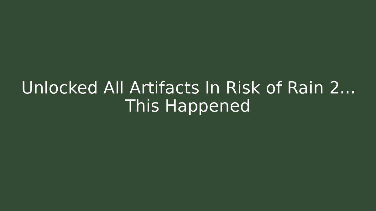 Unlocked All Artifacts In Risk of Rain 2... This Happened
