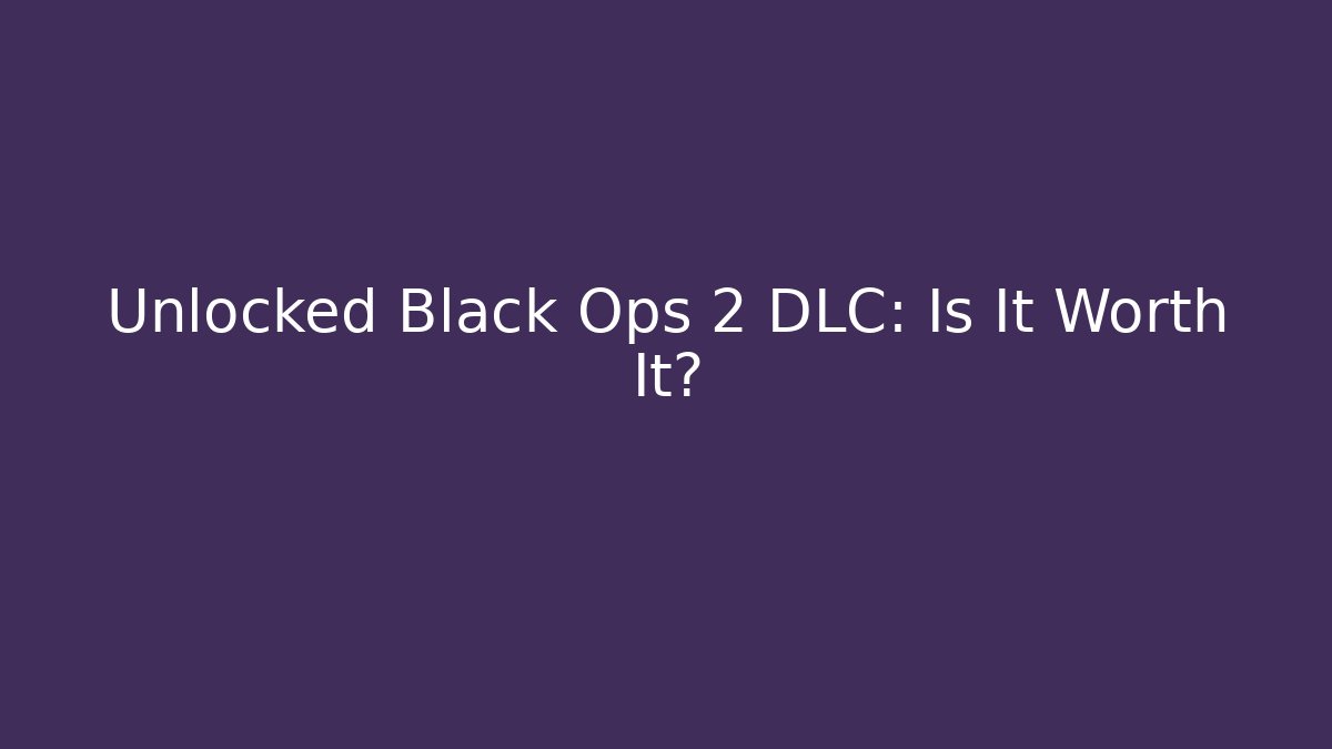 Unlocked Black Ops 2 DLC: Is It Worth It? - Critter Realm