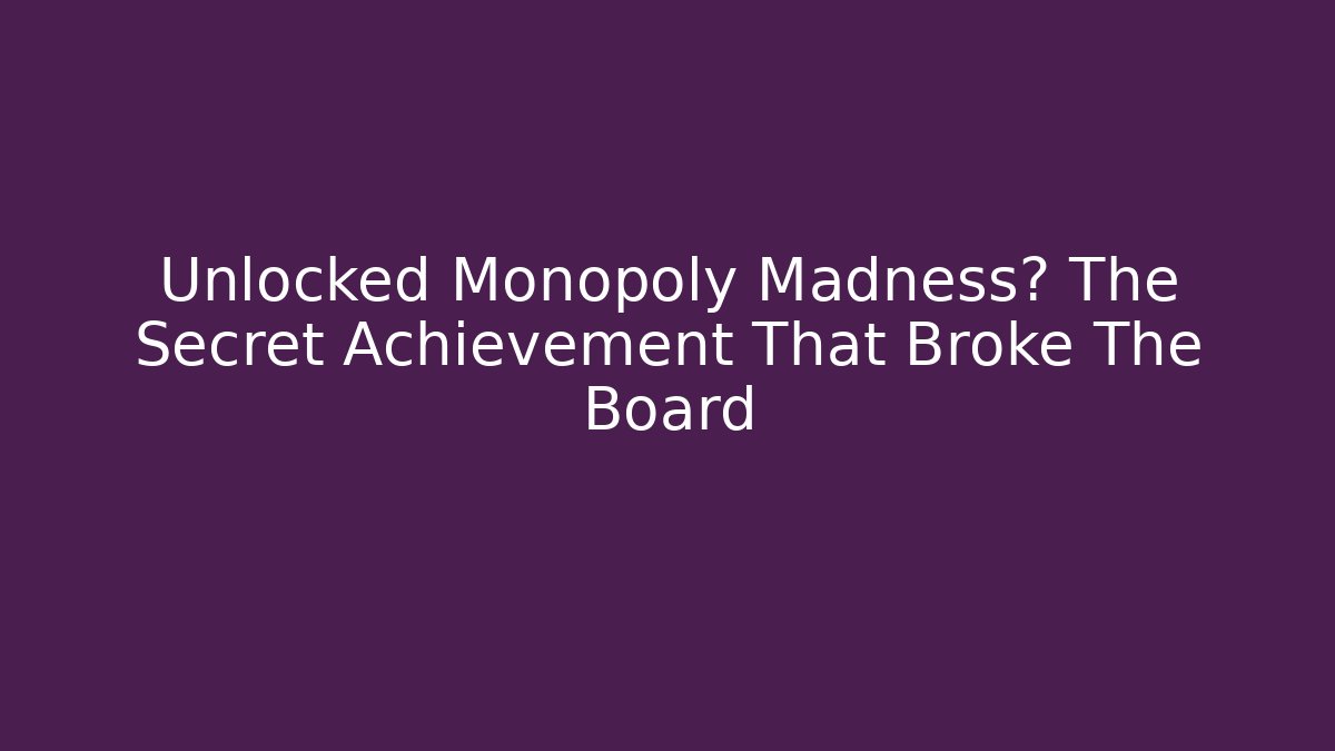 Unlocked Monopoly Madness? The Secret Achievement That Broke The Board