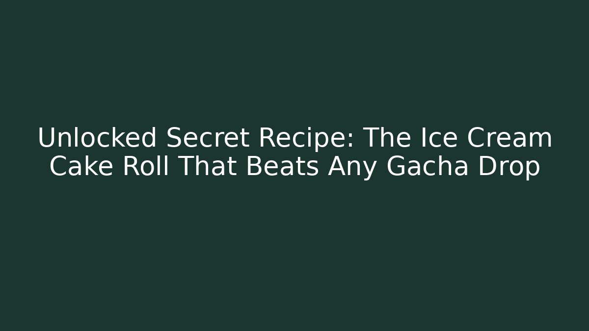 Unlocked Secret Recipe: The Ice Cream Cake Roll That Beats Any Gacha Drop